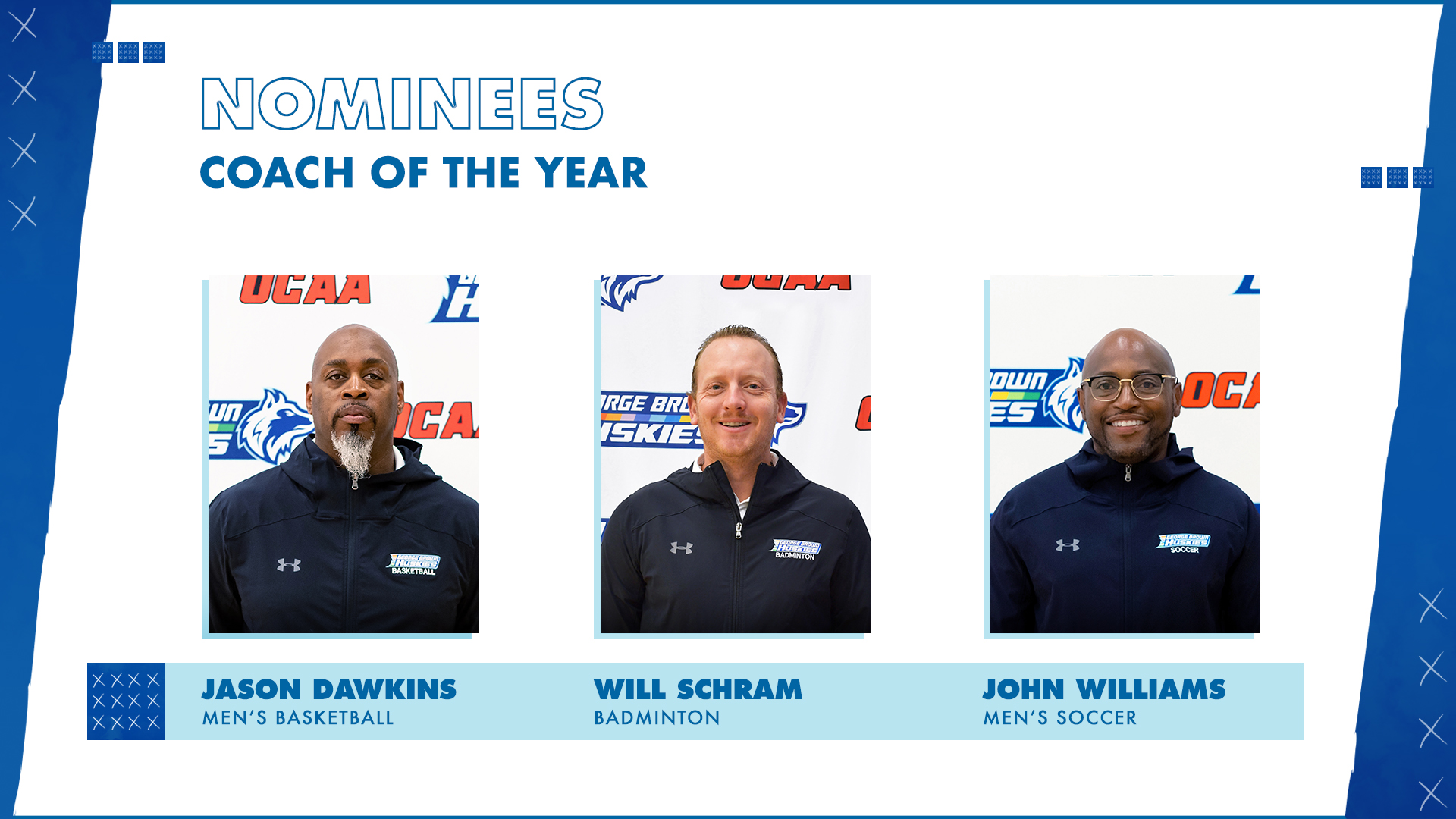 Nominees Coach of the YearJason Dawkins men's basketballWill Schram badmintonJohn Williams MensOutdoorSoccer